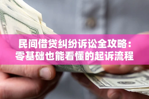 武汉民间借贷纠纷诉讼全攻略:零基础也能看懂的起诉流程与证据整理指南 武汉民间借贷纠纷诉讼全攻略:零基础也能看懂的起诉流程与证据整理指南