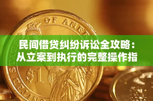 武汉民间借贷纠纷诉讼全攻略：从立案到执行的完整操作指南