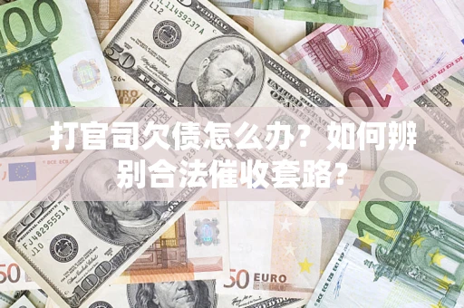 武汉打官司欠债怎么办？如何辨别合法催收套路？