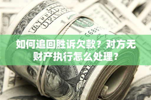 武汉如何追回胜诉欠款？对方无财产执行怎么处理？