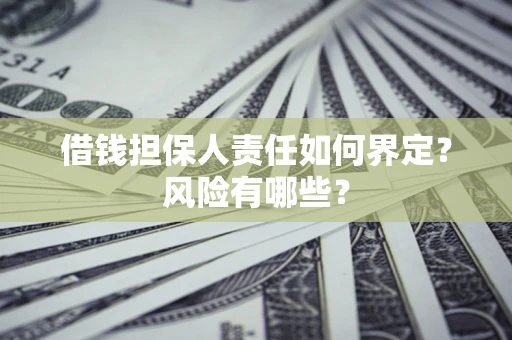 武汉借钱担保人责任如何界定?风险有哪些? 武汉借钱担保人责任如何界定?风险有哪些?