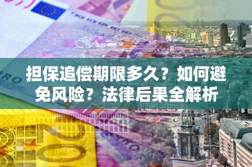 武汉担保追偿期限多久？如何避免风险？法律后果全解析