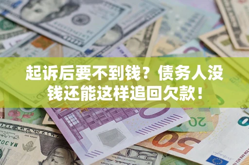 武汉起诉后要不到钱？债务人没钱还能这样追回欠款！