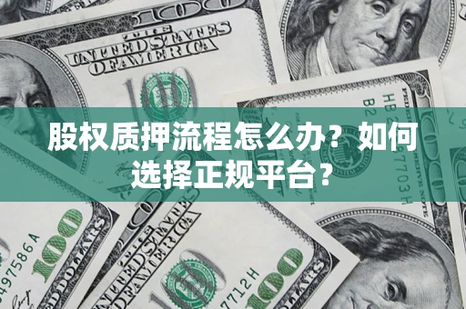 武汉股权质押流程怎么办？如何选择正规平台？
