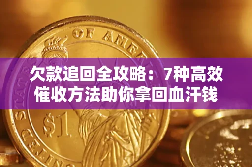 武汉欠款追回全攻略：7种高效催收方法助你拿回血汗钱