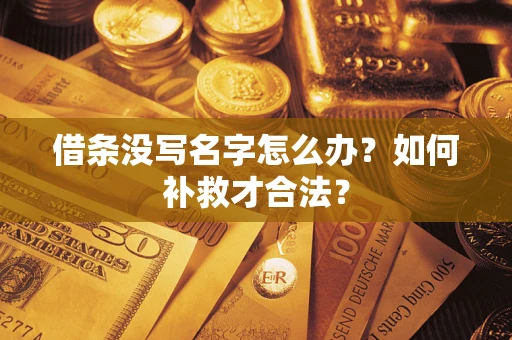 武汉借条没写名字怎么办？如何补救才合法？