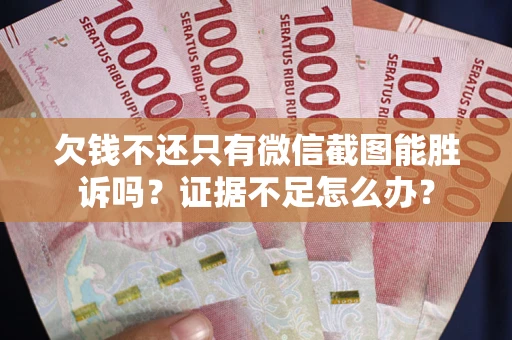 武汉欠钱不还只有微信截图能胜诉吗？证据不足怎么办？
