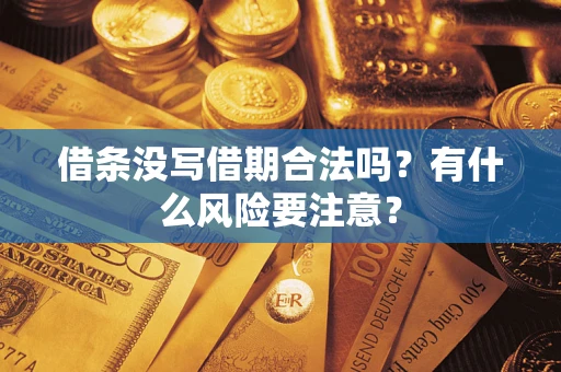 武汉借条没写借期合法吗？有什么风险要注意？
