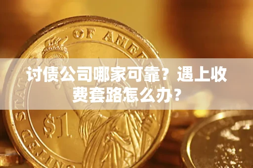 武汉讨债公司哪家可靠？遇上收费套路怎么办？