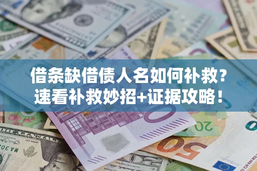武汉借条缺借债人名如何补救？速看补救妙招+证据攻略！