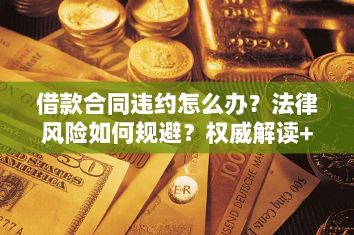 武汉借款合同违约怎么办？法律风险如何规避？权威解读+实用指南