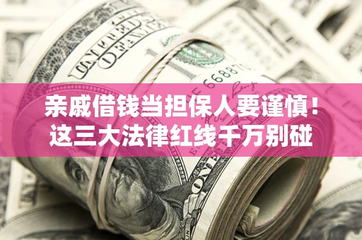 武汉亲戚借钱当担保人要谨慎！这三大法律红线千万别碰