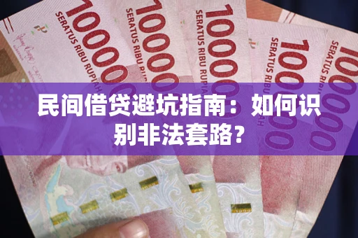 武汉民间借贷避坑指南：如何识别非法套路？
