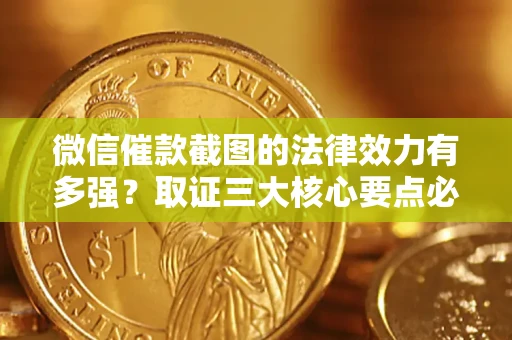 武汉微信催款截图的法律效力有多强？取证三大核心要点必须知道！
