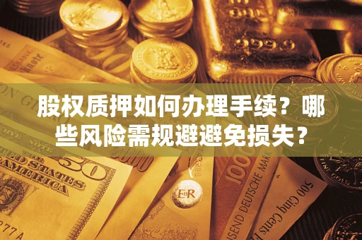 武汉股权质押如何办理手续？哪些风险需规避避免损失？