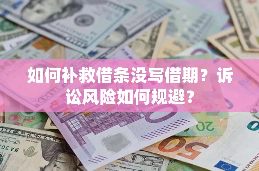 武汉如何补救借条没写借期？诉讼风险如何规避？