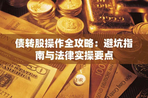 武汉债转股操作全攻略：避坑指南与法律实操要点