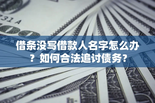 武汉借条没写借款人名字怎么办？如何合法追讨债务？