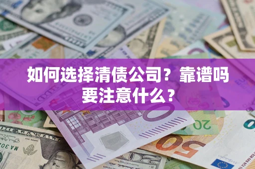 武汉如何选择清债公司？靠谱吗要注意什么？