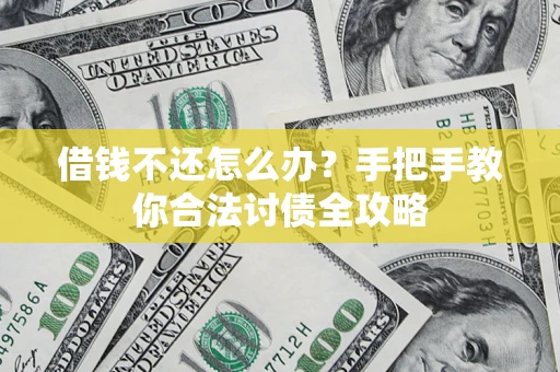 武汉借钱不还怎么办？手把手教你合法讨债全攻略