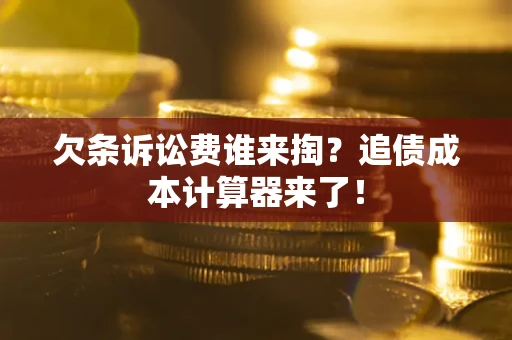 武汉欠条诉讼费谁来掏？追债成本计算器来了！