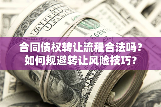 武汉合同债权转让流程合法吗？如何规避转让风险技巧？