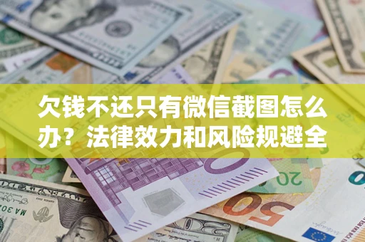 武汉欠钱不还只有微信截图怎么办？法律效力和风险规避全解析