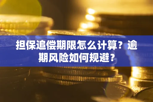 武汉担保追偿期限怎么计算？逾期风险如何规避？
