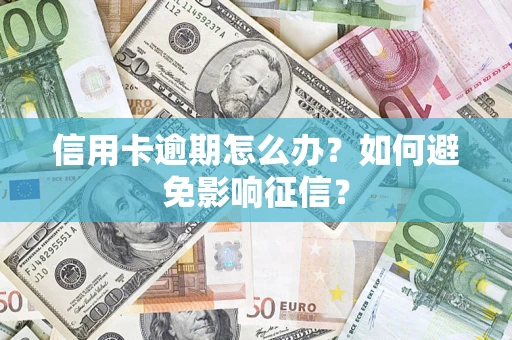 武汉信用卡逾期怎么办？如何避免影响征信？