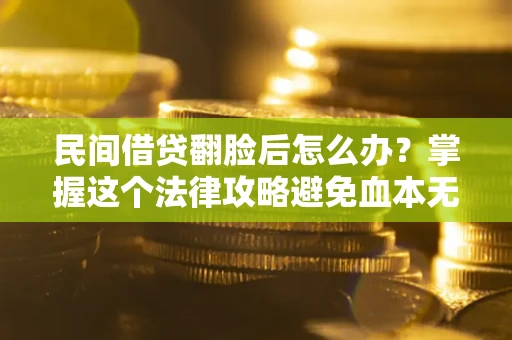 武汉民间借贷翻脸后怎么办？掌握这个法律攻略避免血本无归