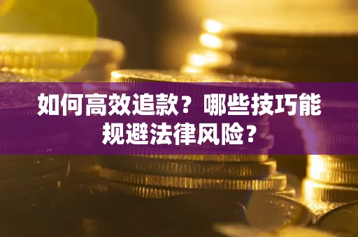 武汉如何高效追款？哪些技巧能规避法律风险？