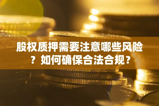 武汉股权质押需要注意哪些风险？如何确保合法合规？
