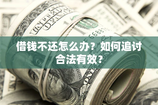 武汉借钱不还怎么办？如何追讨合法有效？