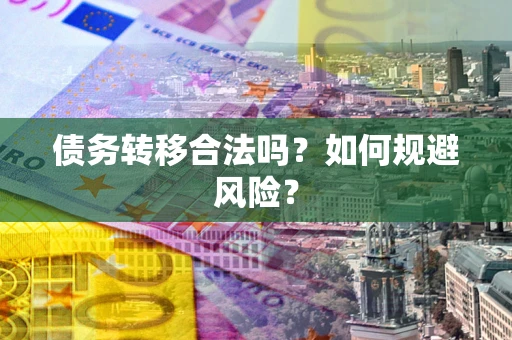 武汉债务转移合法吗？如何规避风险？