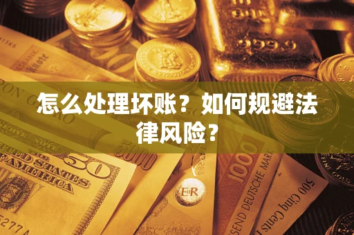 武汉怎么处理坏账？如何规避法律风险？