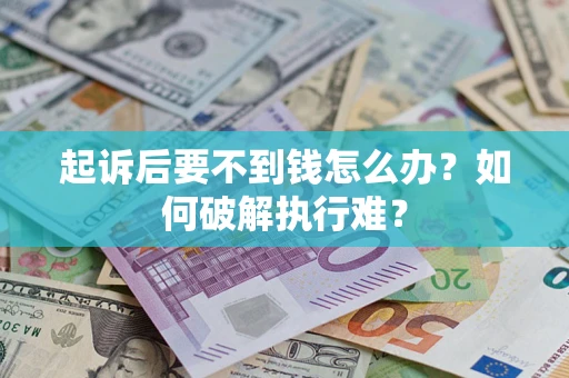 武汉起诉后要不到钱怎么办？如何破解执行难？