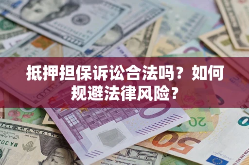 武汉抵押担保诉讼合法吗？如何规避法律风险？