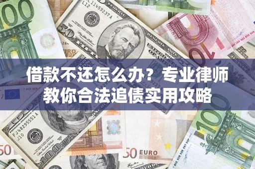 武汉借款不还怎么办？专业律师教你合法追债实用攻略