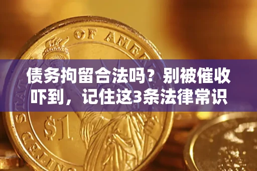 武汉债务拘留合法吗?别被催收吓到,记住这3条法律常识 武汉债务拘留合法吗?别被催收吓到,记住这3条法律常识