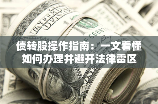 武汉债转股操作指南：一文看懂如何办理并避开法律雷区