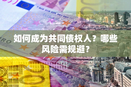 武汉如何成为共同债权人？哪些风险需规避？
