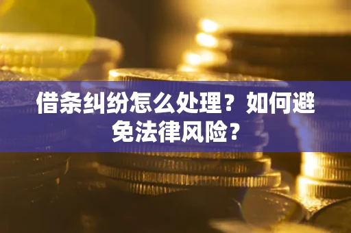 武汉借条纠纷怎么处理？如何避免法律风险？