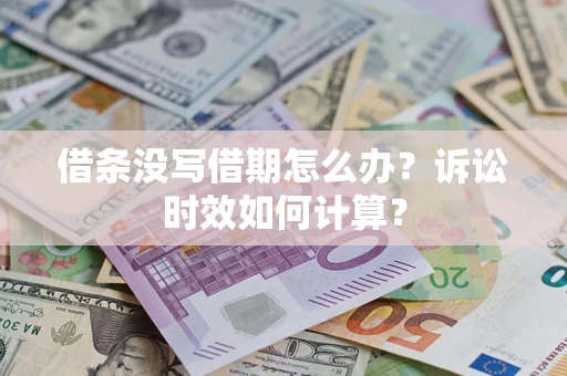 武汉借条没写借期怎么办？诉讼时效如何计算？